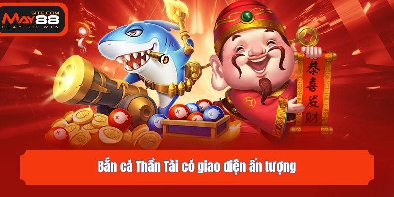 Bắn cá Thần Tài có giao diện ấn tượng