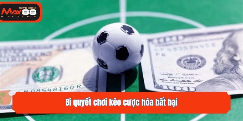 Bí quyết chơi kèo cược hòa bất bại