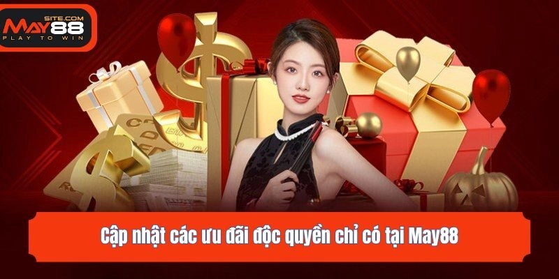Cập nhật các ưu đãi độc quyền chỉ có tại May88