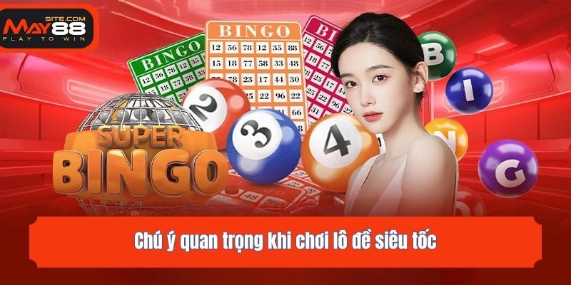 Chú ý quan trọng khi chơi lô đề siêu tốc