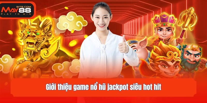 Giới thiệu game nổ hũ jackpot siêu hot hit