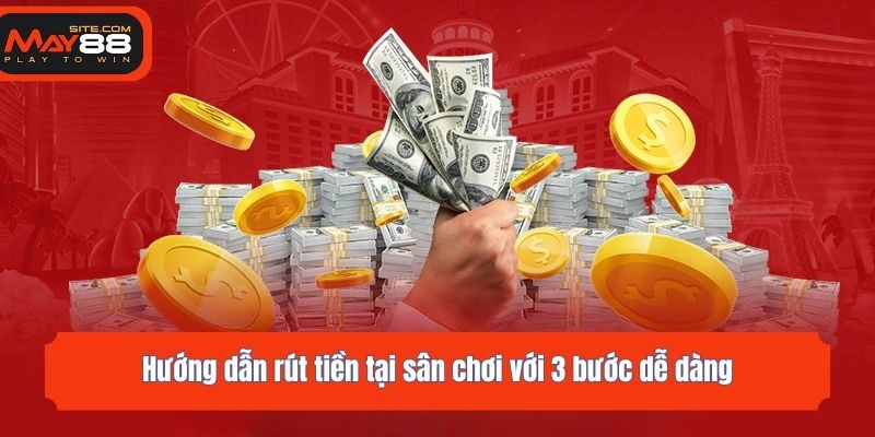 Hướng dẫn rút tiền tại sân chơi với 3 bước dễ dàng