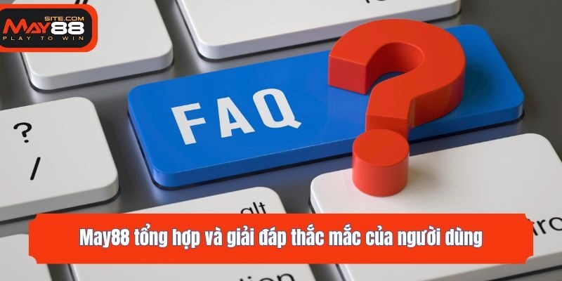 May88 tổng hợp và giải đáp thắc mắc của người dùng