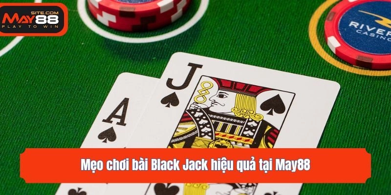 Mẹo chơi bài Black Jack hiệu quả tại May88