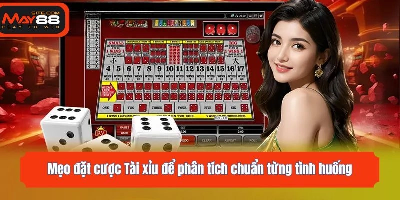 Mẹo đặt cược Tài xỉu để phân tích chuẩn từng tình huống.