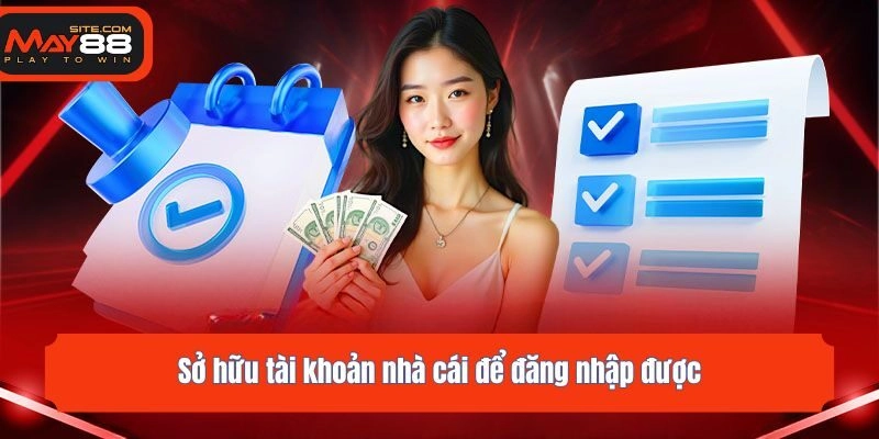 Sở hữu tài khoản nhà cái để đăng nhập được