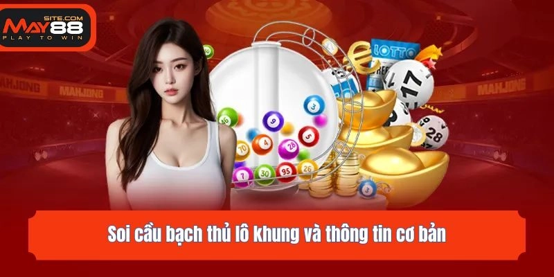Soi cầu bạch thủ lô khung và thông tin cơ bản
