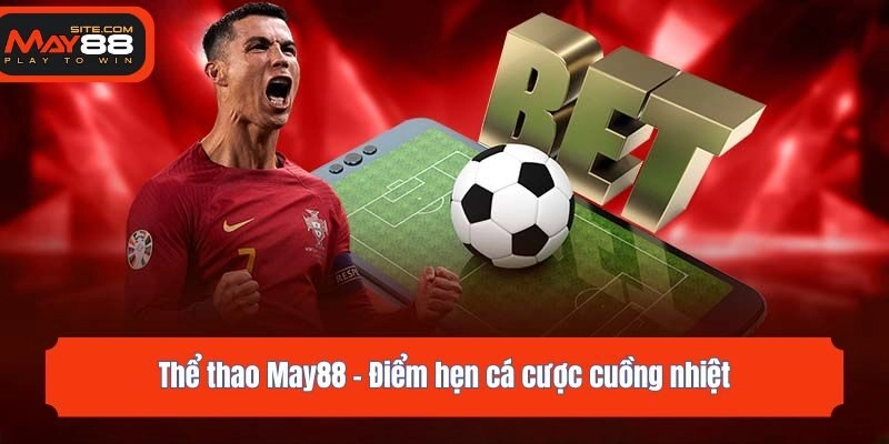 Thể thao May88 - Điểm hẹn cá cược cuồng nhiệt
