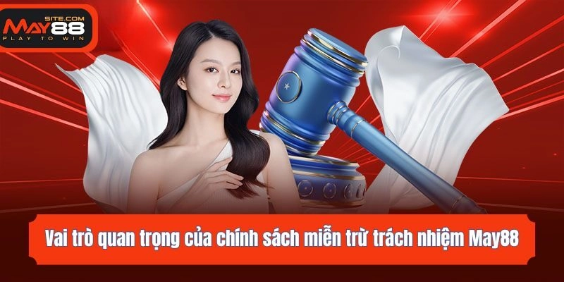 Vai trò quan trọng của chính sách miễn trừ trách nhiệm May88